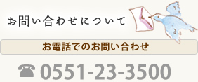 お電話でのお問い合わせ 0551-23-3500